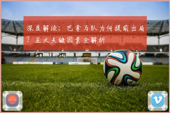深度解读：巴拿马队为何提前出局？五大关键因素全解析